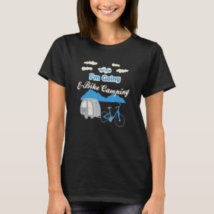 Not Now I'm Going E Bike Camping Fun Travel Work O T-Shirt