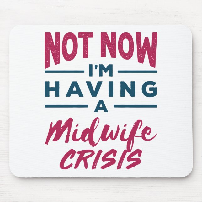 Not Now I'm Having a Midwife Crisis Funny Midwives Mouse Mat (Front)
