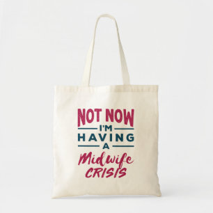 Not Now I'm Having a Midwife Crisis Funny Midwives Tote Bag
