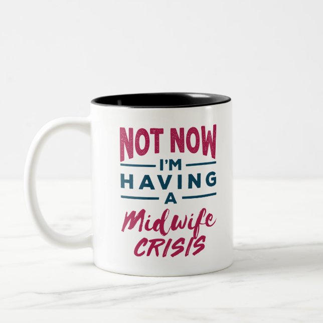 Not Now I'm Having a Midwife Crisis Funny Midwives Two-Tone Coffee Mug (Left)