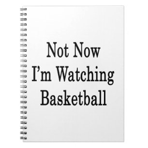 Not Now I'm Watching Basketball Notebook
