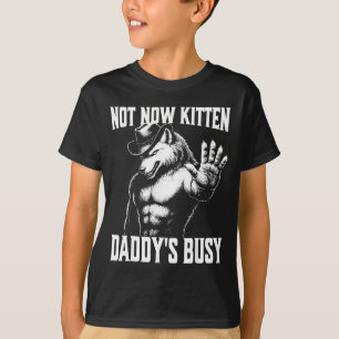 Not now kitten daddy's busy T-Shirt