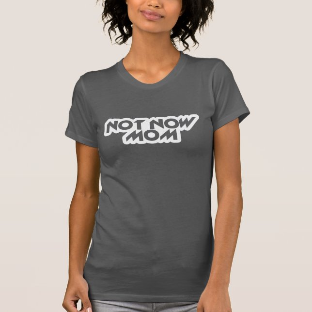 Not Now Mum T-Shirt (Front)