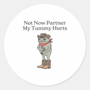 Not Now Partner My Tummy Hurts _1 Classic Round Sticker