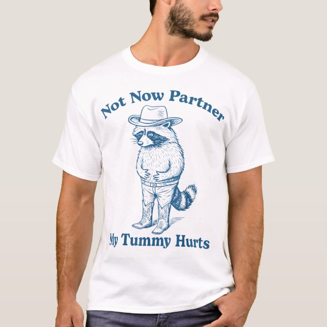 Not Now Partner My Tummy Hurts Cowboy Racoon  T-Shirt (Front)