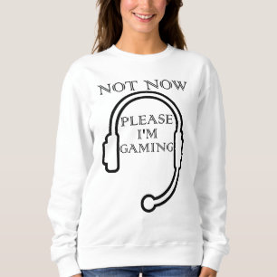 Not Now Please I'm Gaming - Funny Gamer Headset Sweatshirt