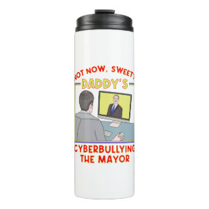 Not Now, Sweety. Daddy's Cyberbullying the Mayor Thermal Tumbler