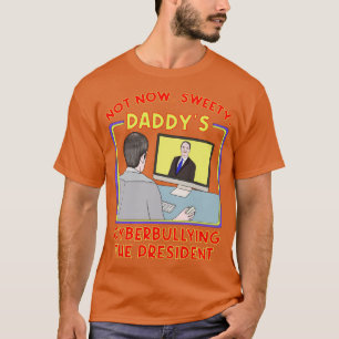 Not Now Sweety Daddys Cyberbullying the President T-Shirt