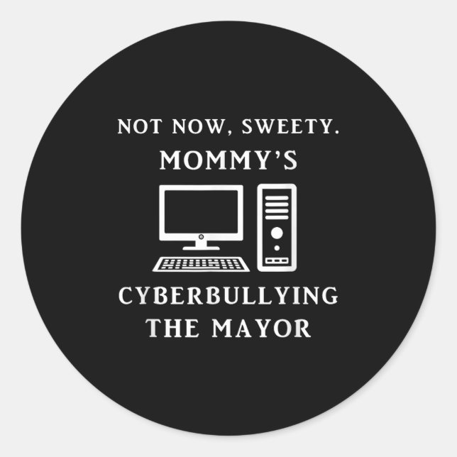 Not Now Sweety Mommy's Cyberbullying The Mayor Sar Classic Round Sticker (Front)