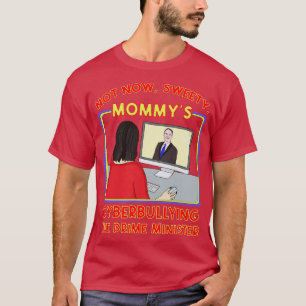 Not Now Sweety Mommys Cyberbullying the Prime Mini T-Shirt