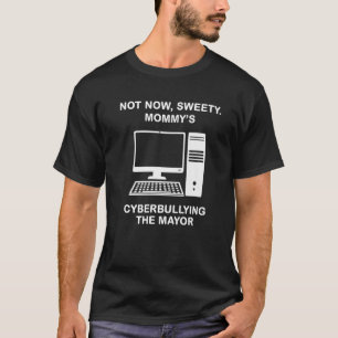 Not Now Sweety Mummy's Cyberbullying The Mayor Pre T-Shirt