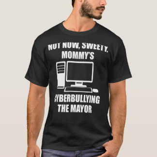Not Now Sweety Mummy's Cyberbullying The Mayor T-Shirt