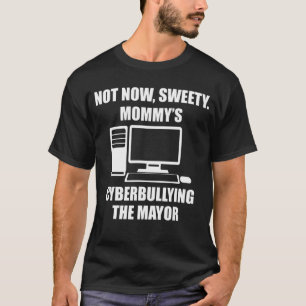 Not Now Sweety Mummy's Cyberbullying The Mayor T-Shirt
