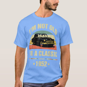 Not Old I'm A Classic 1952 Funny 70th Birthday Gi T-Shirt