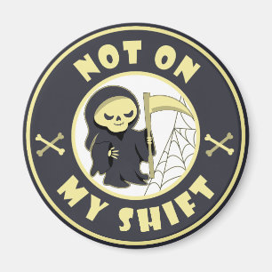 Not on my shift Grim Reaper Halloween quote Magnet
