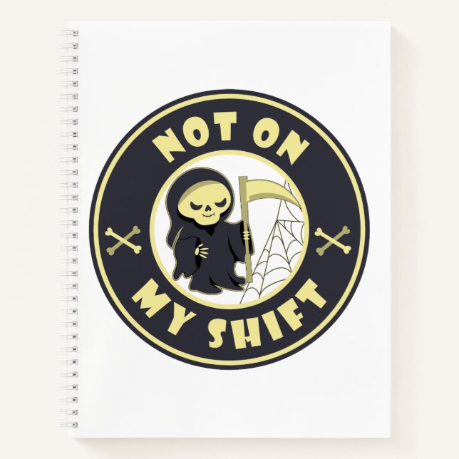 Not on my shift Grim Reaper Halloween quote Notebook (Front)