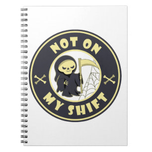 Not on my shift Grim Reaper Halloween quote Notebook