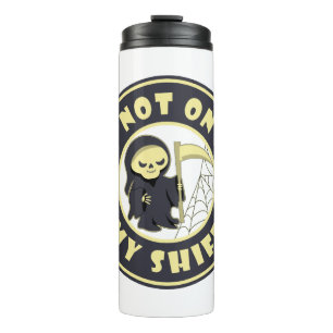 Not on my shift Grim Reaper Halloween quote Thermal Tumbler