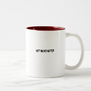 NOT ON MY WATCH Two-Tone COFFEE MUG