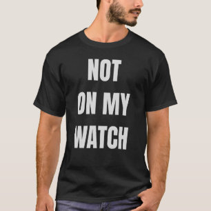 Not on my watch What God cannot do does not exis T-Shirt