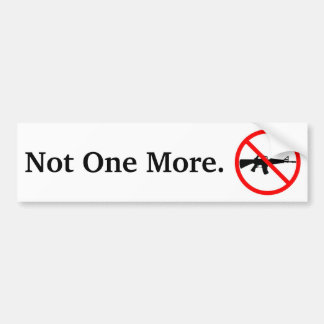 Not One More. Bumper Sticker