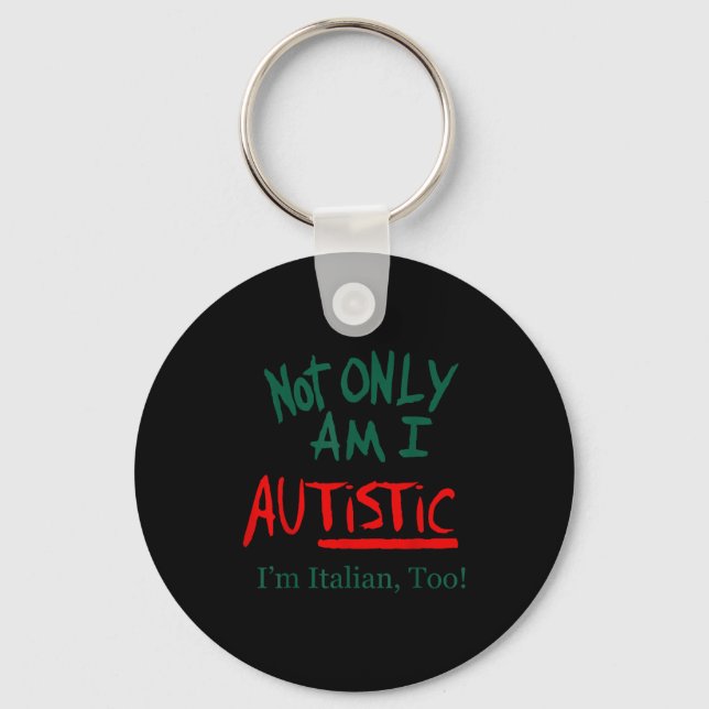 Not Only Am I Autistic I'm Italian Too Funny Chris Key Ring (Front)