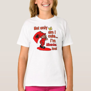 Not only am I cute I'm Albanian too T-Shirt
