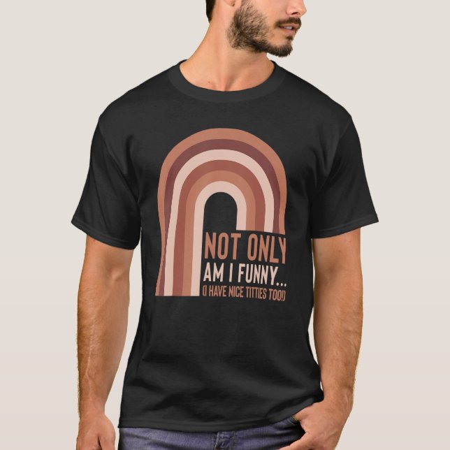 Not only am I  I have Nice tittes too  Women 10 T-Shirt (Front)