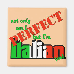 Not Only Am I Perfect But I'm Italian Too! Magnet
