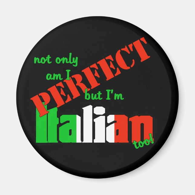 Not Only Am I Perfect But I'm Italian Too! Magnet (Front)