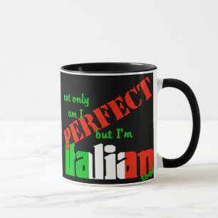 Not Only Am I Perfect But I'm Italian Too! Mug