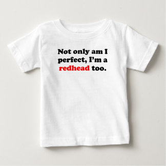 Not Only Am I Perfect I'm A Redhead Too Baby T-Shirt