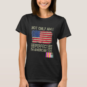Not Only am I Perfect I'm American Too US Flag T-Shirt