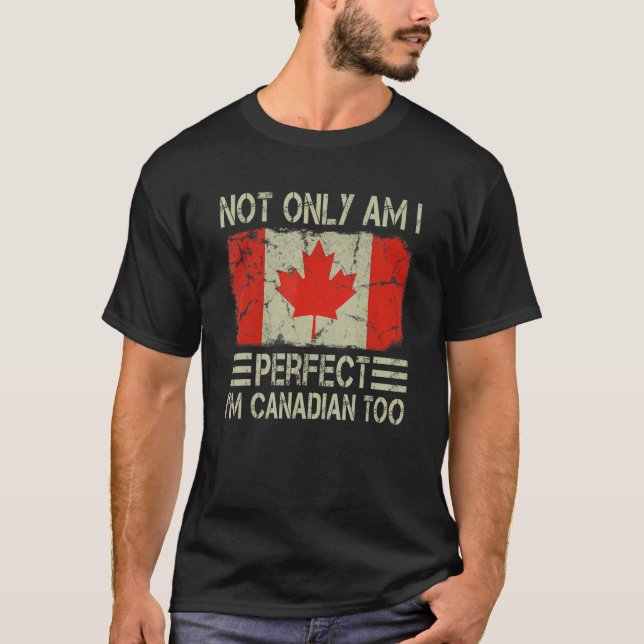 Not Only am I Perfect I'm Canadian Too Canada Flag T-Shirt (Front)