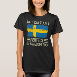Not Only am I Perfect I'm Swedish Too Sweden Flag T-Shirt