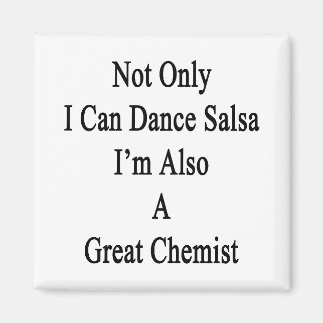 Not Only I Can Dance Salsa I'm Also A Great Chemis Magnet (Front)