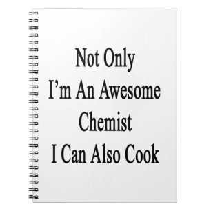 Not Only I'm An Awesome Chemist I Can Also Cook. Notebook