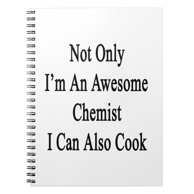 Not Only I'm An Awesome Chemist I Can Also Cook. Notebook (Front)