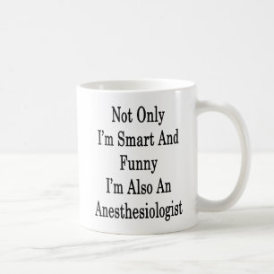 Not Only I'm Smart And Funny I'm Also An Anesthesi Coffee Mug