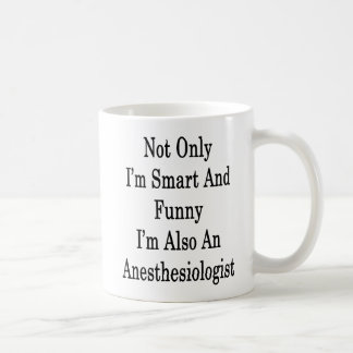 Not Only I'm Smart And Funny I'm Also An Anesthesi Coffee Mug