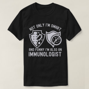 Not only I'm Smart and Funny I'm Also an Immunolog T-Shirt