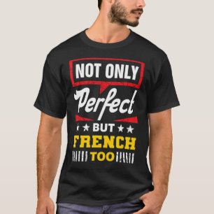 Not Only Perfect But French Too Funny France Humou T-Shirt