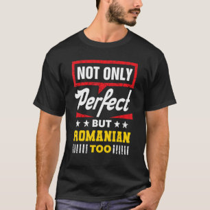 Not Only Perfect But Romanian Too Romania Humor T-Shirt