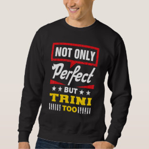 Not Only Perfect But Trini Too Trinidad and Toba Sweatshirt