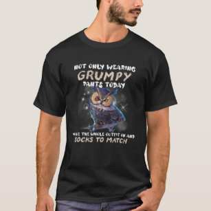 Not Only Wearing Grumpy Pants Today Owl Lovers T-Shirt