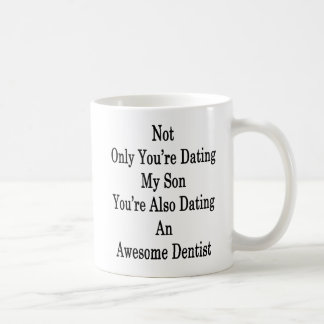 Not Only You're Dating My Son You're Also Dating A Coffee Mug