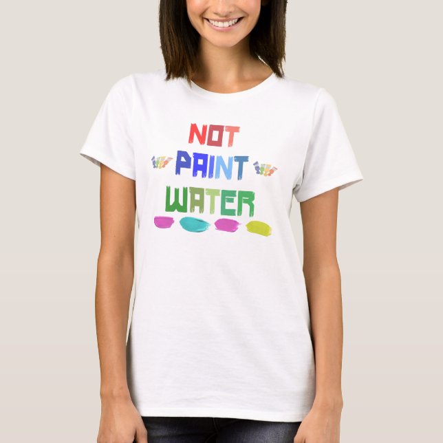 not paint water funny artist silly t-shirt (Front)