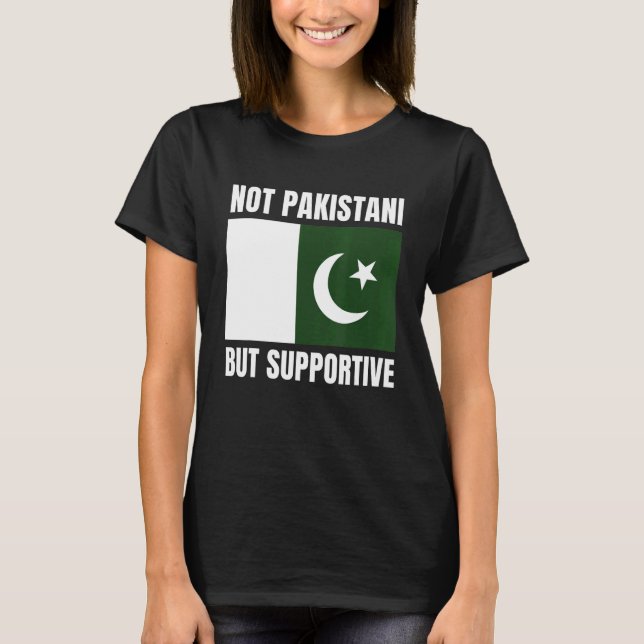 Not Pakistani But Supportive Pakistan Flag Support T-Shirt (Front)