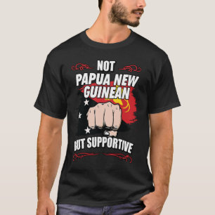 Not Papua New Guinean But Supportive Travel Papua  T-Shirt