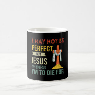 Not Perfect But Jesus Thinks I'm To Die For Christ Coffee Mug